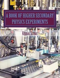 A Book of Higher Secondary Physics Experiments: Higher Secondary Physics Experiments