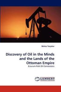 Discovery of Oil in the Minds and the Lands of the Ottoman Empire