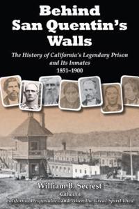 Behind San Quentin's Walls: The History of Californiaas Legendary Prison and Its Inmates, 1851-1900