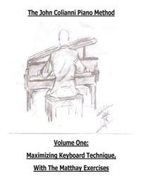 The John Colianni Piano Method: Volume One: Maximizing Keyboard Technique with the Matthay Exercises