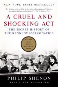 A Cruel and Shocking ACT: The Secret History of the Kennedy Assassination