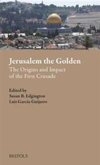 Jerusalem the Golden: The Origins and Impact of the First Crusade