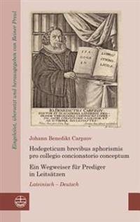 Hodegeticum Brevibus Aphorismis Pro Collegio Concionatorio Conceptum / Ein Wegweiser Fur Prediger in Leitsatzen: Lateinisch-Deutsch