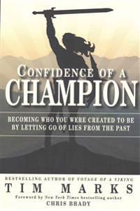 Confidence of a Champion: Becoming Who You Were Created to Be by Letting Go of Lies from the Past
