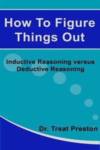 How to Figure Things Out: Inductive Reasoning Versus Deductive Reasoning
