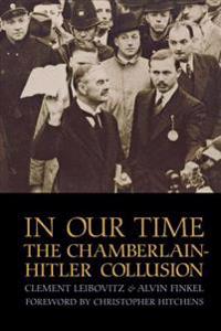 In Our Time in Our Time: The Chamberlain-Hitler Collusion the Chamberlain-Hitler Collusion