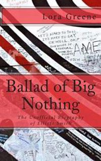 Ballad of Big Nothing: The Unofficial Biography of Elliott Smith