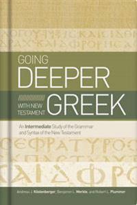 Going Deeper with New Testament Greek: An Intermediate Study of the Grammar and Syntax of the New Testament