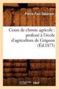 Cours de Chimie Agricole: Profess? ? l'?cole d'Agriculture de Grignon (?d.1873)