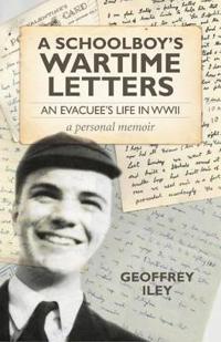 A Schoolboy's Wartime Letters: An Evacuee's Life in WWII: A Personal Memoir