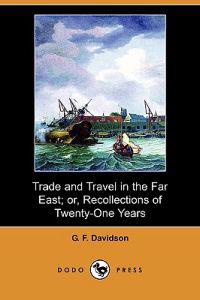 Trade and Travel in the Far East; Or, Recollections of Twenty-one Years Passed in Java, Singapore, Australia and China
