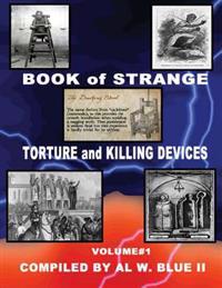 Book of Strange Torture and Killing Devices Volume #1: Torture and Killing Devices