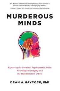 Murderous Minds: Exploring the Criminal Psychopathic Brain: Neurological Imaging and the Manifestation of Evil