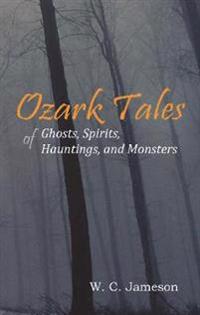 Ozark Tales of Ghosts, Spirits, Hauntings, and Monsters