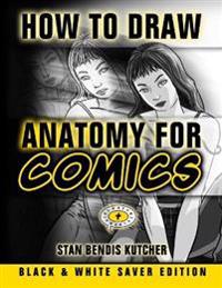 How to Draw Anatomy for Comics - Black & White Saver Edition