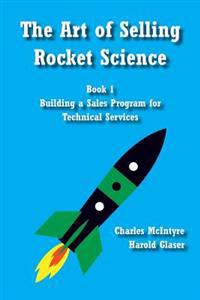 The Art of Selling Rocket Science: Book 1. Building a Sales Program for Technical Services
