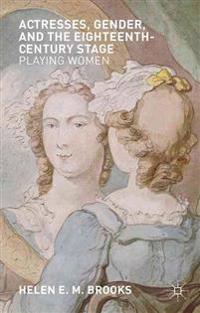 Actresses, Gender, and the Eighteenth-Century Stage