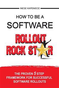 How to Be a Software Rollout Rock Star: The Proven 5 Step Framework for Successful Software Rollouts