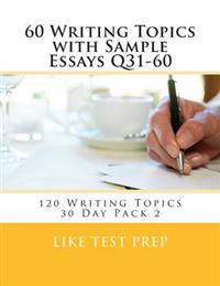 60 Writing Topics with Sample Essays Q31-60: 120 Writing Topics 30 Day Pack 2