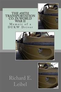 The 458th Transportation Co. in World War II: Memoir of a Dukw Driver