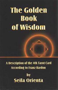 The Golden Book of Wisdom: Revelation of the 4th Tarot Card According to Franz Bardon