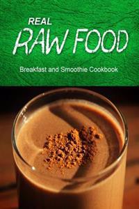 Real Raw Food - Breakfast and Smoothie Cookbook: Raw Diet Cookbook for the Raw Lifestyle