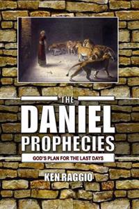 The Daniel Prophecies: God's Plan for the Last Days