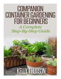 Companion Container Gardening for Beginners: A Complete Step-By-Step Guide