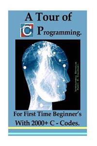 A Tour of C Programming: For First Time Beginner's with 2000+ C Codes
