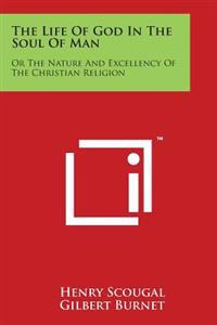 The Life of God in the Soul of Man: Or the Nature and Excellency of the Christian Religion