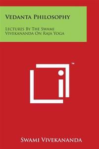 Vedanta Philosophy: Lectures by the Swami Vivekananda on Raja Yoga