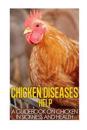 Chicken Diseases Help - A Quick Guidebook on Chicken in Sickness and Health