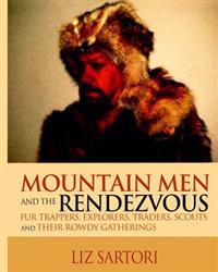 Mountain Men and the Rendezvous: Fur Trappers, Explorers, Traders, Scouts and Their Rowdy Gatherings