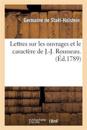Lettres Sur Les Ouvrages Et Le Caractere de J.-J. Rousseau.