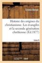 Histoire Des Origines Du Christianisme. Livre 5, Les ?vangiles Et La Seconde G?n?ration Chr?tienne
