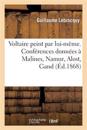 Voltaire Peint Par Lui-M?me. Conf?rences Donn?es ? Malines, Namur, Alost, Gand, Li?ge