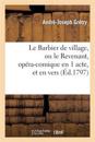 Le Barbier de Village, Ou Le Revenant, Op?ra-Comique En 1 Acte, Et En Vers