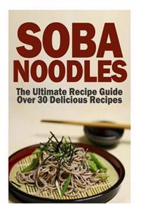 Soba Noodles: The Ultimate Recipe Guide