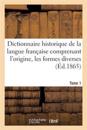 Dictionnaire Historique de la Langue Française Comprenant l'Origine. Tome 1