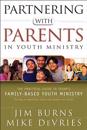 Partnering with Parents in Youth Ministry – The Practical Guide to Today`s Family–Based Youth Ministry