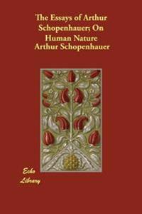 The Essays of Arthur Schopenhauer; on Human Nature