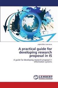 A Practical Guide for Developing Research Proposal in Is