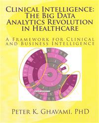 Clinical Intelligence: The Big Data Analytics Revolution in Healthcare: A Framework for Clinical and Business Intelligence