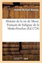Histoire de la Vie de Messr. Fran?ois de Salignac de la Motte-F?nelon, Archevesque Duc de Cambray