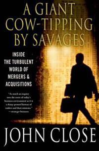 A Giant Cow-Tipping by Savages: Inside the Turbulent World of Mergers and Acquisitions
