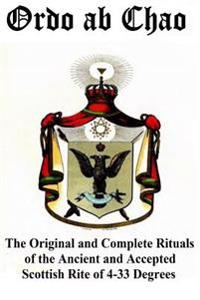 Ordo AB Chao: The Original and Complete Rituals of the Ancient and Accepted Scottish Rite of 4-33 Degrees