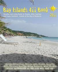 Bay Islands 411 Book 2011: Vacation and Living Guide for Roatan, Utila and Guanaja, Bay Islands of Honduras