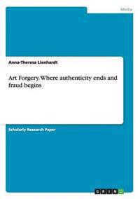 Art Forgery. Where Authenticity Ends and Fraud Begins