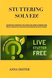 Stuttering Solved!: Definitive Solution for Speech Perfection Based on Natural Laws Discovered and Explained by Dr. Roman Snezhko