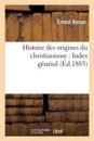 Histoire Des Origines Du Christianisme: Index G?n?ral
